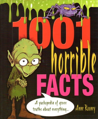 1001 horrible facts : a yuckopedia of gross truths about everything / Anne Rooney.
