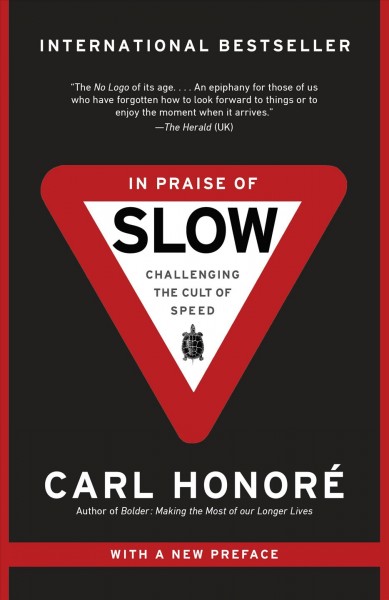 In praise of slow : how a worldwide movement is challenging the cult of speed / Carl Honoré.