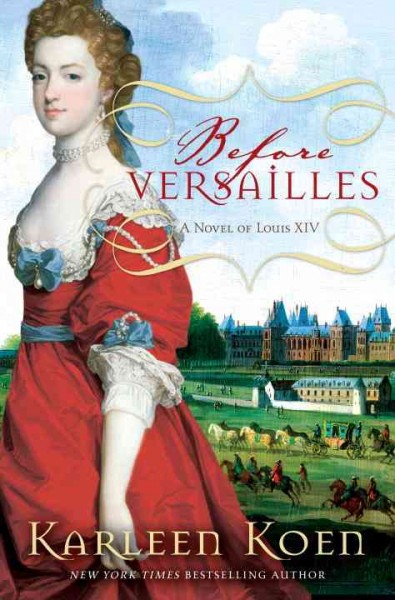 Before Versailles : a novel of Louis XIV / Karleen Koen.