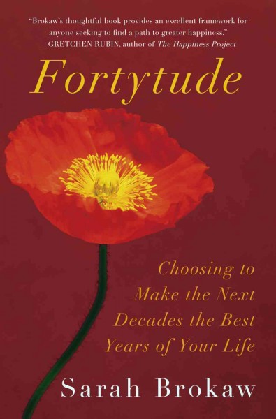 Fortytude : making the next decades the best years of your life--through the 40s, 50s, and beyond / Sarah Brokaw with Meimei Fox.