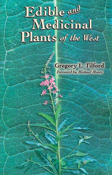 Edible and medicinal plants of the West / Gregory L. Tilford ; with a foreword by Michael Moore.