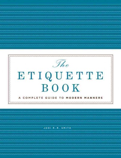 The etiquette book : a complete guide to modern manners / Jodi R.R. Smith.