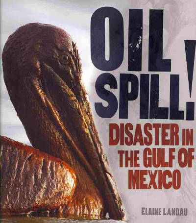 Oil spill! : disaster in the Gulf of Mexico / Elaine Landau.