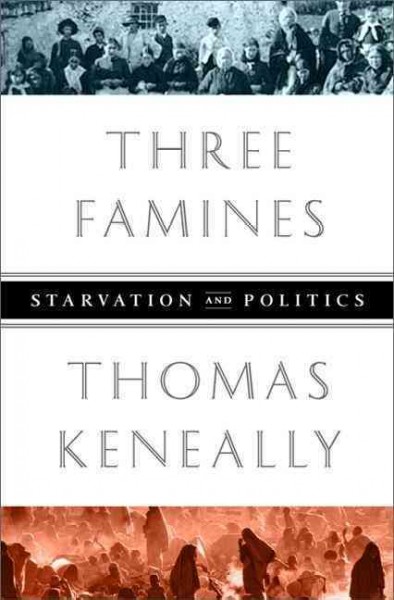 Three famines : starvation and politics / Thomas Keneally.