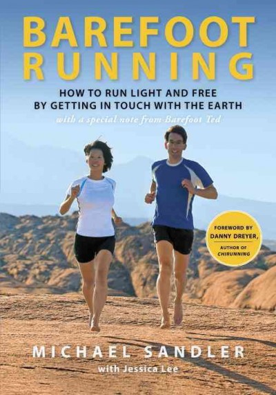 Barefoot running : how to run light and free by getting in touch with the earth / Michael Sandler with Jessica Lee.