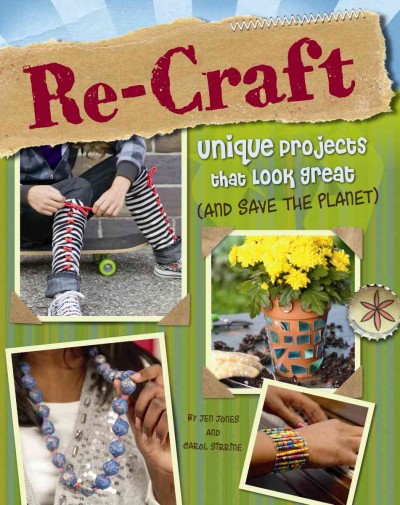 Re-craft : unique projects that look great (and save the planet) / by Jen Jones and Carol Sirrine.