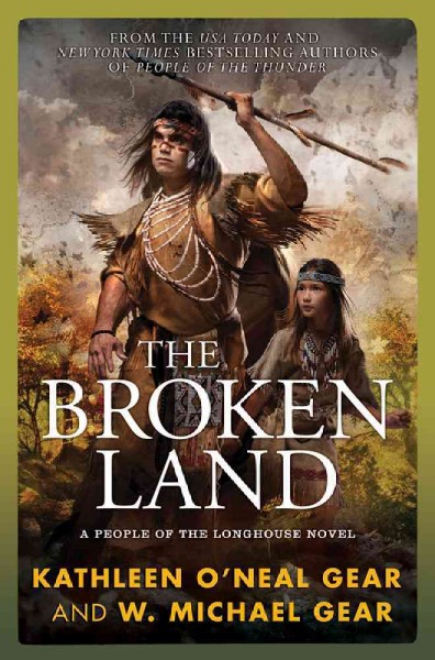 The broken land : a people of the longhouse novel / Kathleen O'Neal Gear and W. Michael Gear.
