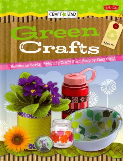 Green crafts : become an earth-friendly craft star, step by easy step! / by Megan Friday.