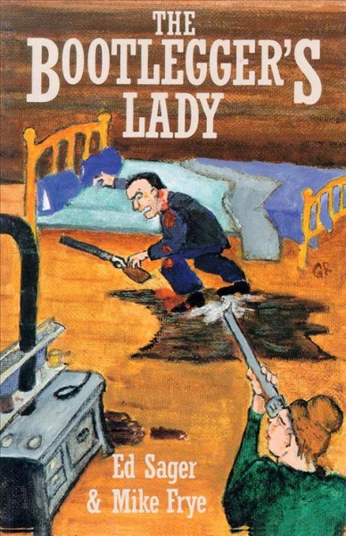 The bootlegger's lady: tribulations of a pioneer woman  / Ed Sager with Mike Frye.