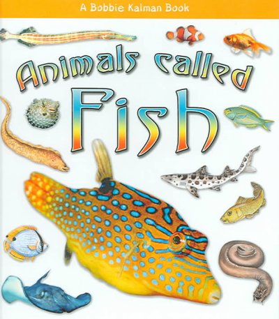 Animals called fish / Kristina Lundblad & Bobbie Kalman.
