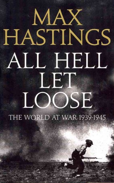 All hell let loose : the World at war 1939-45 / Max Hastings.