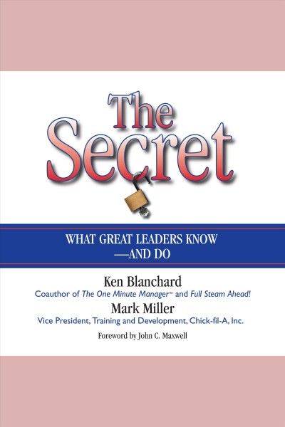 The secret [electronic resource] : what great leaders know--and do / Ken Blanchard, Mark Miller.