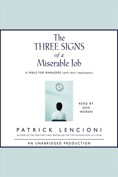 The three signs of a miserable job [electronic resource] : a management fable about helping employees find fulfillment in their work / Patrick Lencioni.