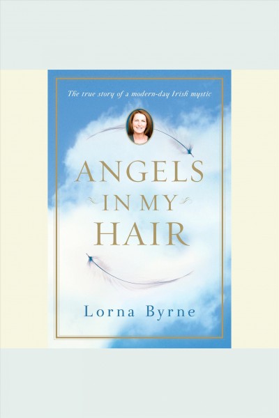 Angels in my hair [electronic resource] : a memoir / Lorna Byrne.