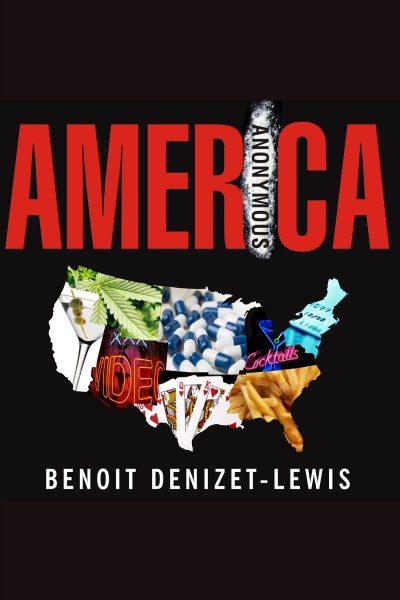 America anonymous [electronic resource] : eight addicts in search of a life / Benoit Denizet-Lewis.