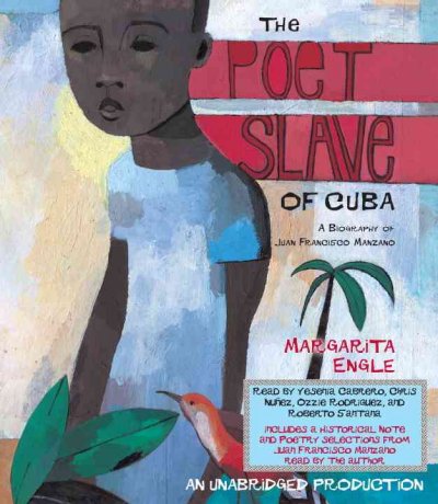The poet slave of Cuba sound recording a biography of Juan Francisco Manzano  / Margarita Engle.