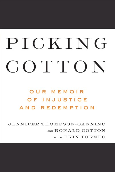 Picking cotton [electronic resource] : our memoir of injustice and redemption / Jennifer Thompson-Cannino and Ronald Cotton, with Erin Torneo.