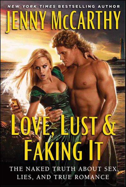 Love, lust, & faking it [electronic resource] : the naked truth about sex, lies, and true romance / Jenny McCarthy.