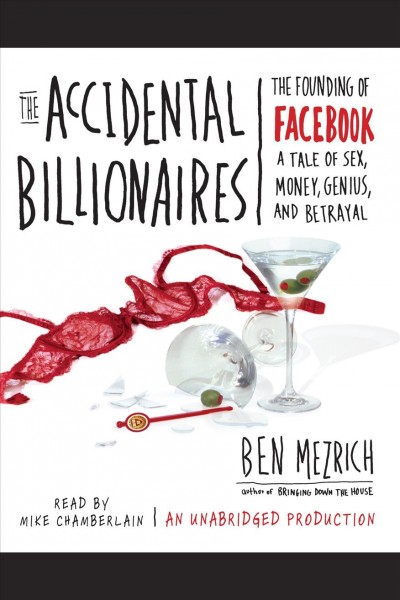 The accidental billionaires [electronic resource] : the founding of Facebook, a tale of sex, money, genius and betrayal / Ben Mezrich.