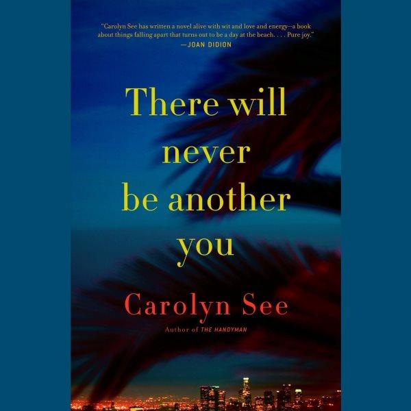 There will never be another you [electronic resource] / Carolyn See.
