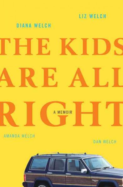 The kids are all right [electronic resource] : a memoir / Diana Welch and Liz Welch ; with Amanda Welch and Dan Welch.