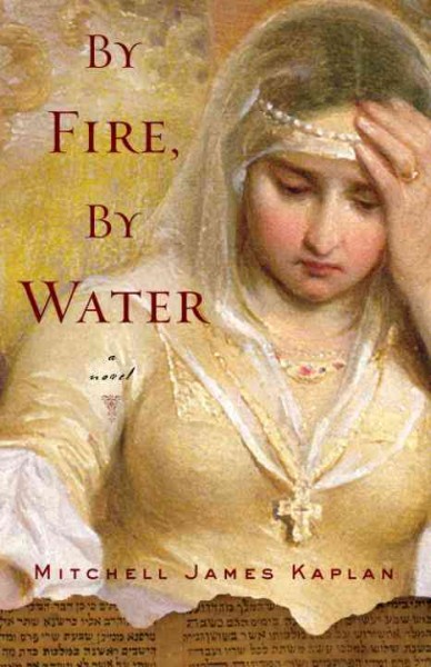 By fire, by water [electronic resource] : a novel / Mitchell James Kaplan.