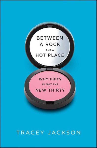 Between a rock and a hot place [electronic resource] : why fifty is not the new thirty / Tracey Jackson.