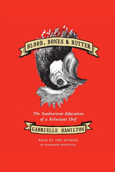 Blood, bones, and butter [electronic resource] : [the inadvertent education of a reluctant chef] / Gabrielle Hamilton.