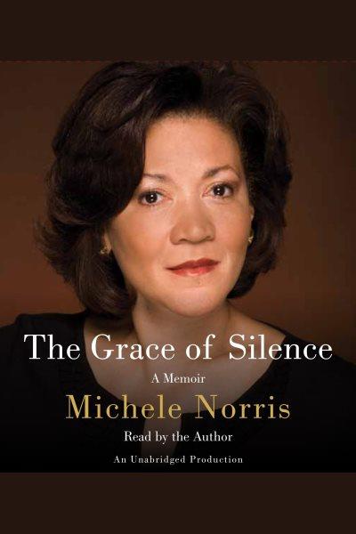The grace of silence [electronic resource] : a memoir / Michele Norris.