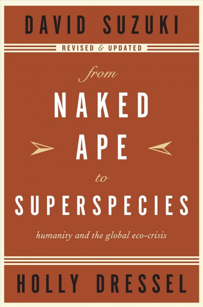 From naked ape to superspecies [electronic resource] : humanity and the global eco-crisis / David Suzuki, Holly Dressel.
