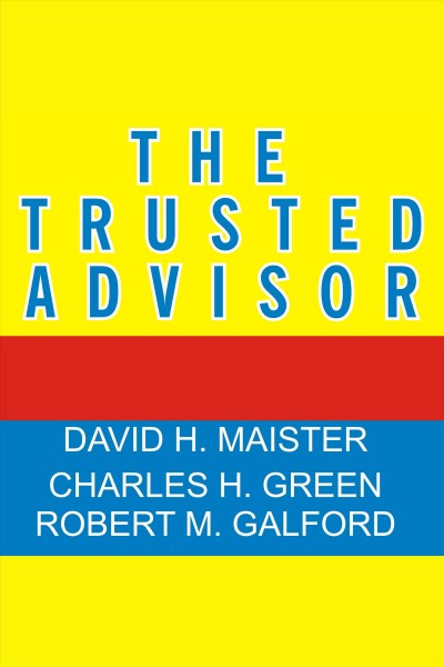 The trusted advisor [electronic resource] / David H. Maister, Charles H. Green, Robert M. Galford.