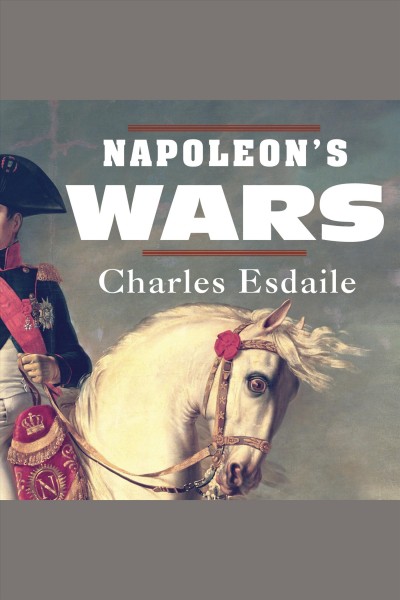 Napoleon's wars [electronic resource] : an international history, 1803-1815 / Charles Esdaile.