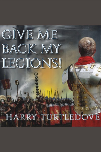 Give me back my legions! [electronic resource] : a novel of ancient Rome / Harry Turtledove.