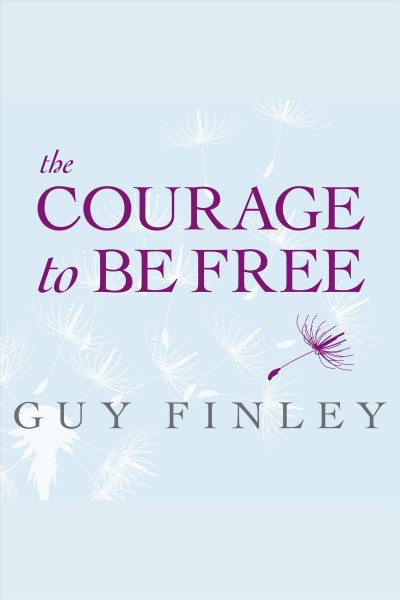 The courage to be free [electronic resource] : discover your original fearless self / Guy Finley.