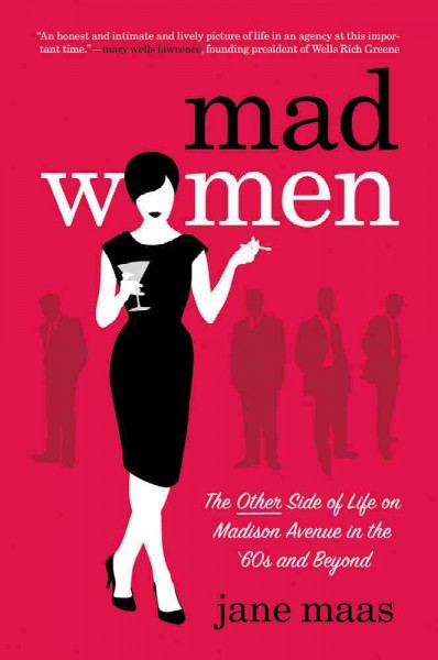 Mad women : the other side of life on Madison Avenue in the '60s and beyond / Jane Maas.