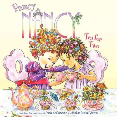 Tea for two / based on Fancy Nancy written by Jane O'Connor ; illustrated by Robin Preiss Glasser ; interior illustrations by Carolyn Bracken.