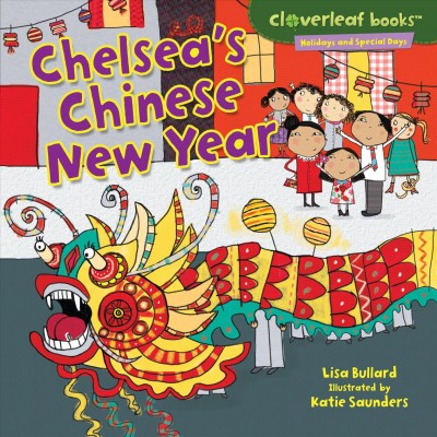 Chelsea's Chinese new year / Holidays and special days / by Lisa Bullard ; illustrated by Katie Saunders.