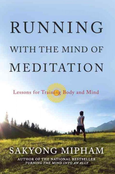 Running with the mind of meditation : lessons for training body and mind / Sakyong Mipham.