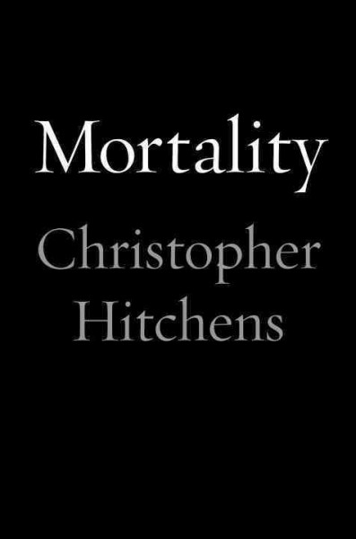 Mortality / Christopher Hitchens ; foreword by Graydon Carter ; afterword by Carol Blue.