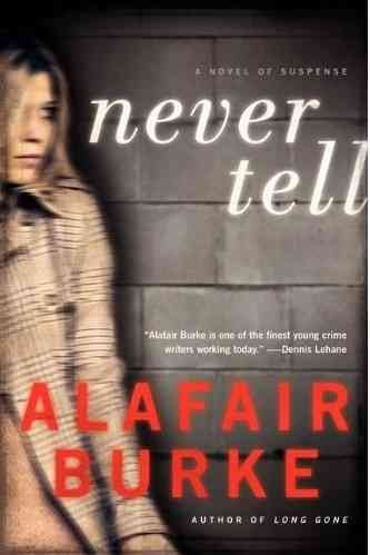 Never tell : a novel of suspense / Alafair Burke.