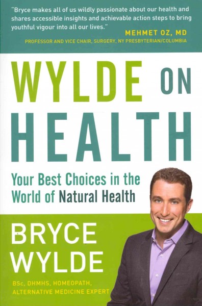 Wylde on health : making the best choices for you in the world of natural health / Bryce Wylde.