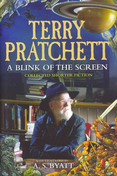 A blink of the screen : collected shorter fiction / Terry Pratchett ; [with a foreword by A. S. Byatt].