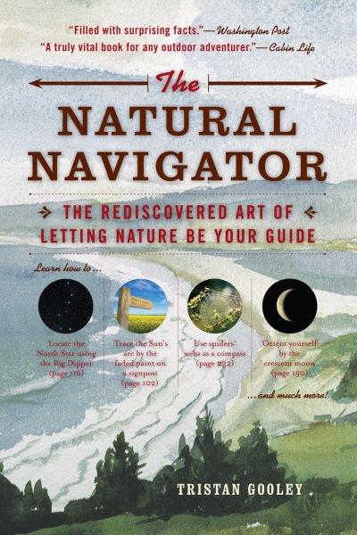 The natural navigator : the rediscovered art of letting nature be your guide / Tristan Gooley.