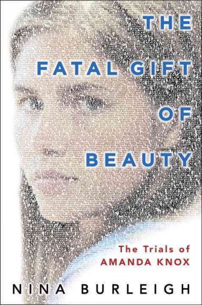 The fatal gift of beauty : the trials of Amanda Knox / Nina Burleigh.