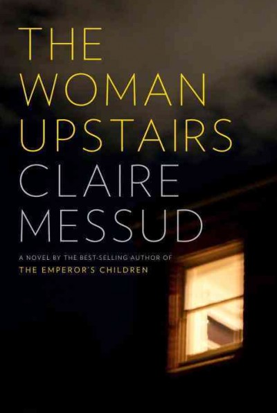 The woman upstairs : a novel / Claire Messud.