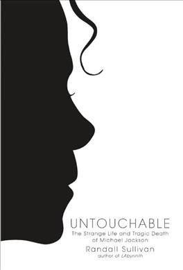 Untouchable : the strange life and tragic death of Michael Jackson / Randall Sullivan.