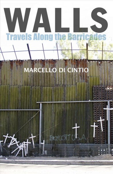 Walls : travels along the barricades / Marcello Di Cintio.