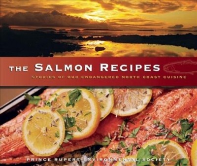 The salmon recipes : stories of our endangered north coast cuisine / Luanne Roth, editor.