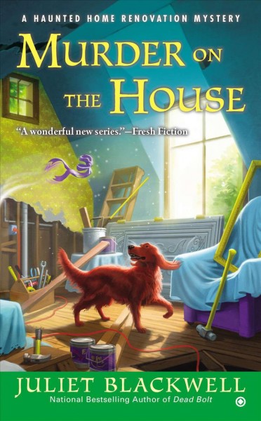 Murder on the house : a haunted home renovation mystery / Juliet Blackwell.
