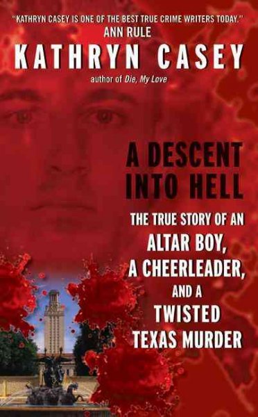 A descent into hell [electronic resource] : a true story of an alter boy, a cheerleader, and a twisted Texas murder / Kathryn Casey.
